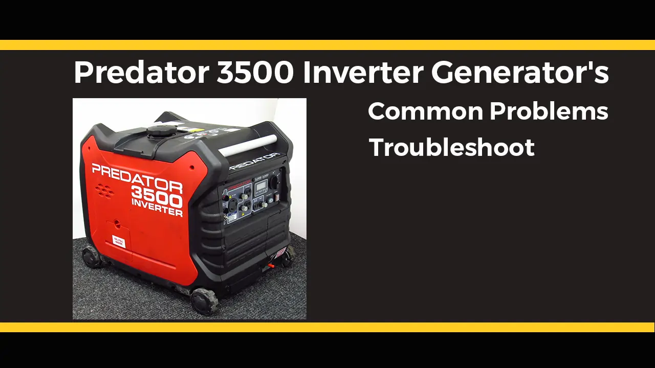 Predator 3500 Inverter Generator's Common Problems and Troubleshoot